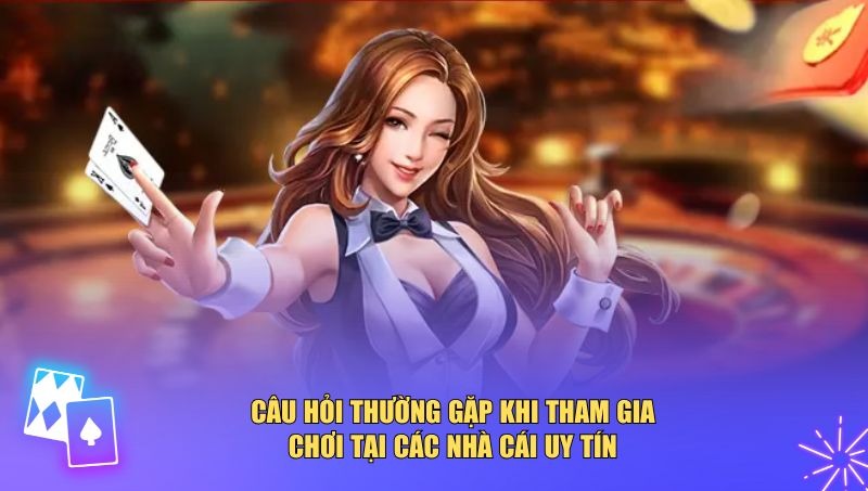Một số câu hỏi phổ biến về các nhà cái uy tín