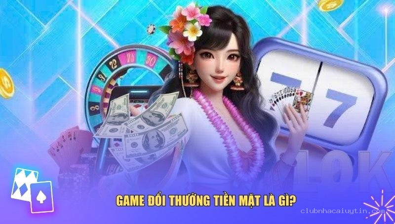 Giới thiệu về dòng game đổi thưởng tiền mặt hot hit
