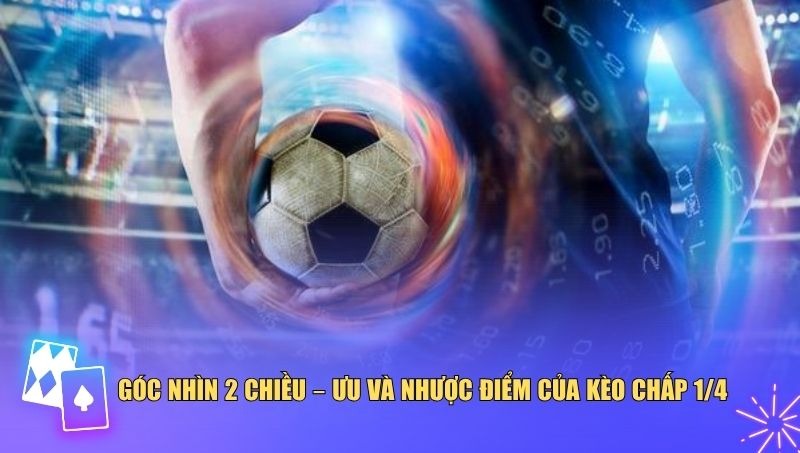 Người chơi cần hiểu rõ cả hai mặt khi giải mã kèo chấp 1/4