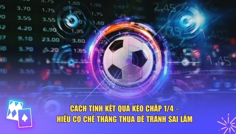 Cách tính kết quả kèo chấp 1/4