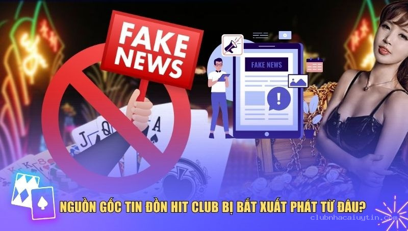 Nguồn gốc xuất hiện tin đồn Hit Club bị bắt