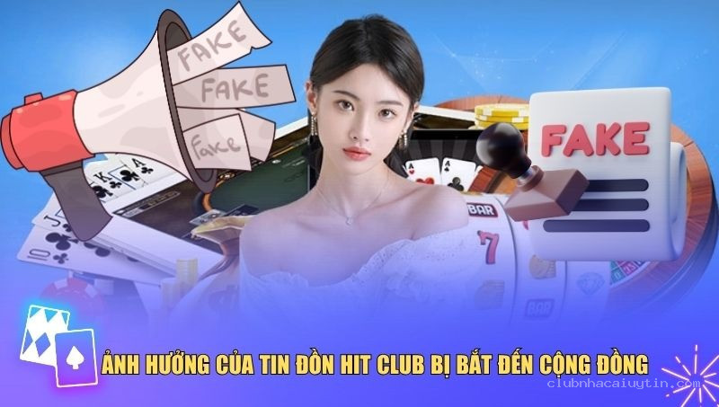 Tác động của tin đồn Hit Club bị bắt là gì