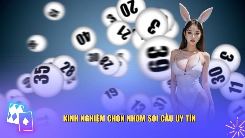 Kinh nghiệm chọn nhóm soi cầu uy tín