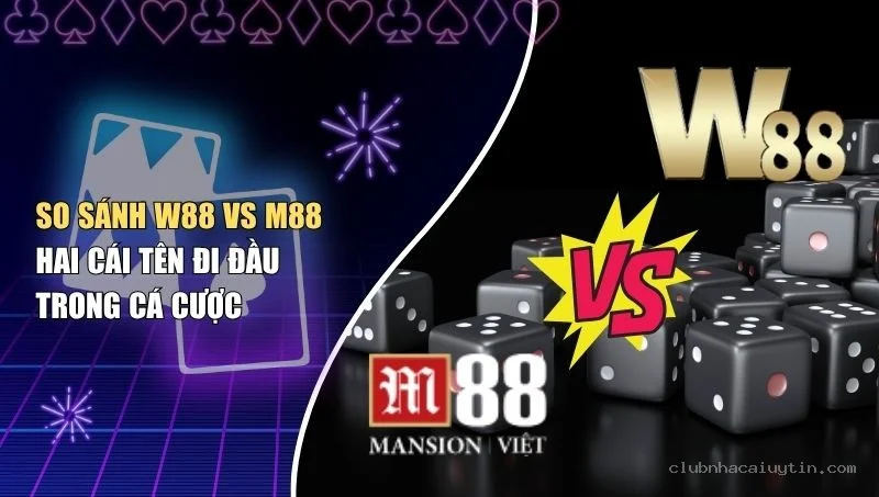 So Sánh W88 vs M88 – Hai Cái Tên Đi Đầu Trong Cá Cược