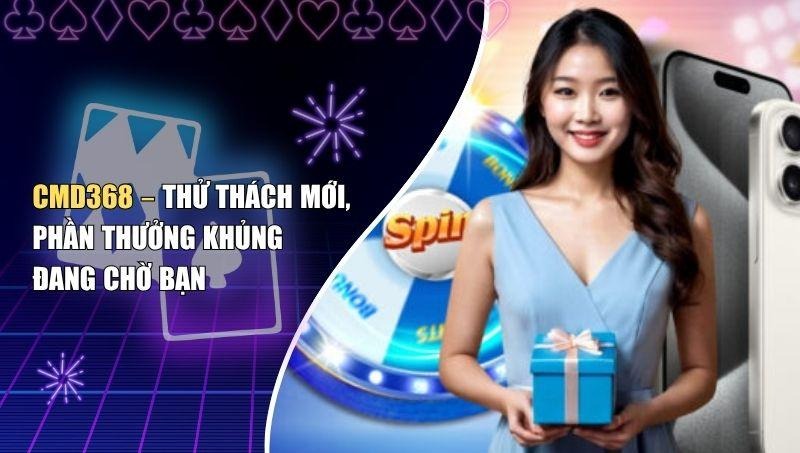 CMD368 – Thử Thách Mới, Phần Thưởng Khủng Đang Chờ Bạn