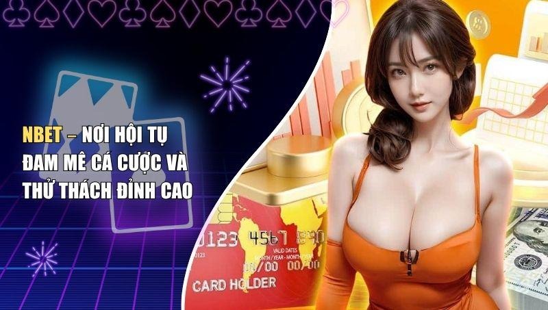 NBet – Nơi Hội Tụ Đam Mê Cá Cược Và Thử Thách Đỉnh Cao