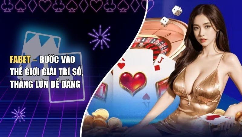 Fabet – Bước Vào Thế Giới Giải Trí Số, Thắng Lớn Dễ Dàng