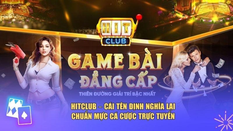 Hitclub đã vươn lên như một biểu tượng mới về chất lượng