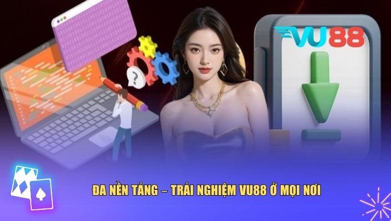 VU88 đã xây dựng một hệ sinh thái hoạt động mượt mà trên mọi nền tảng
