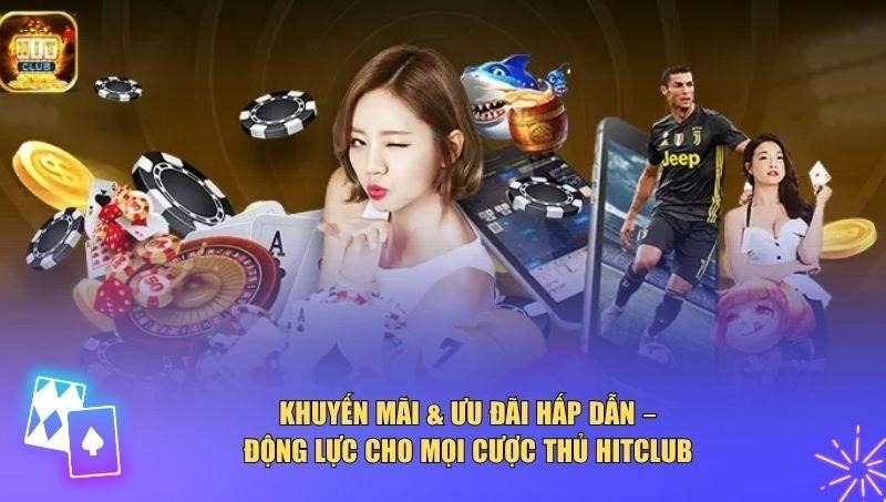 Hitclub có chính sách khuyến mãi cực kỳ hào phóng
