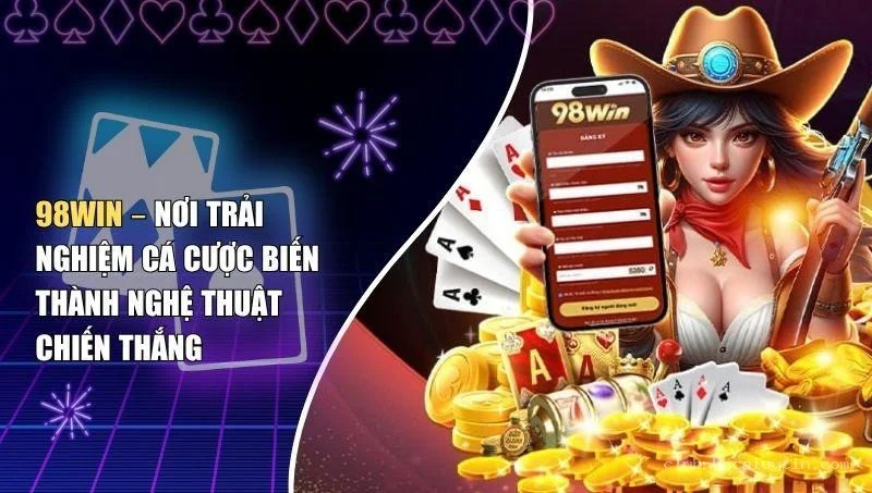 98Win – Nơi Trải Nghiệm Cá Cược Biến Thành Nghệ Thuật Chiến Thắng