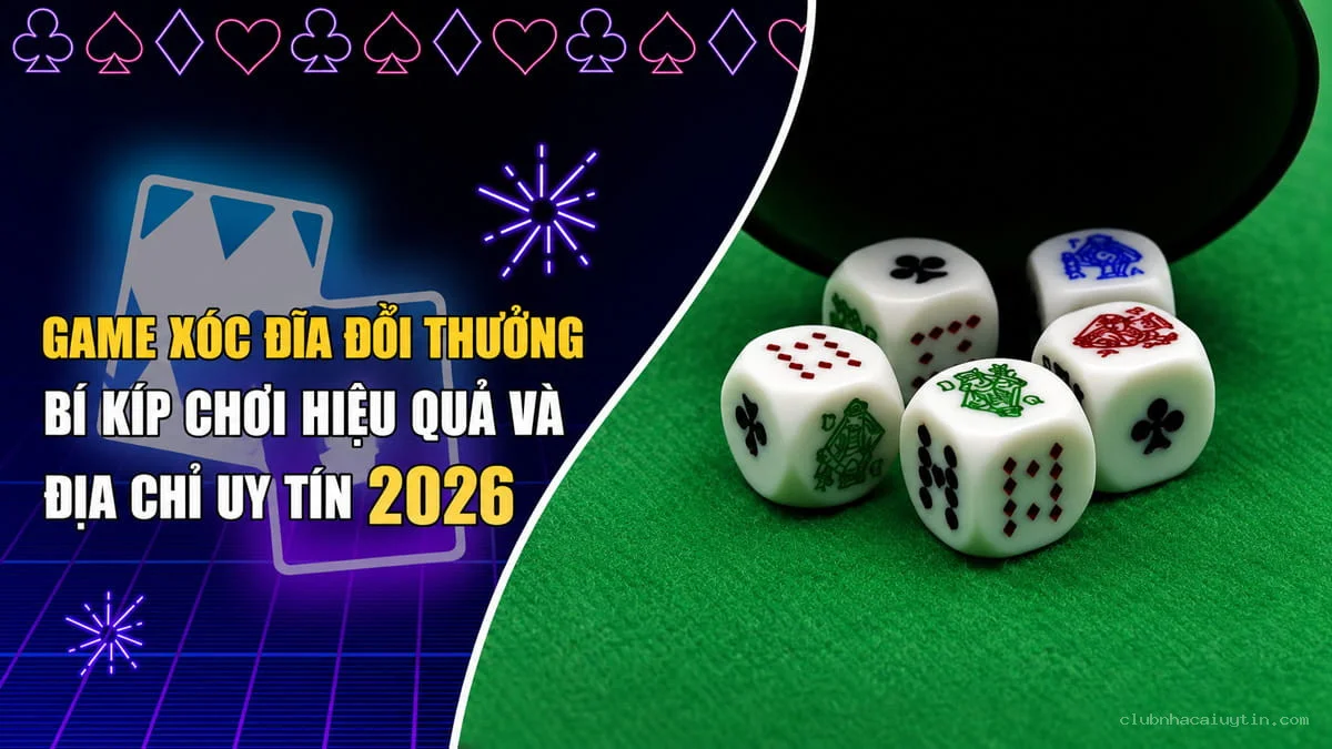Game Xóc Đĩa Đổi Thưởng – Bí Kíp Chơi Hiệu Quả Và Địa Chỉ Uy Tín 2026