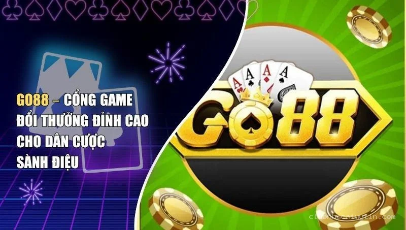 Go88 – Cổng Game Đổi Thưởng Đỉnh Cao Cho Dân Cược Sành Điệu