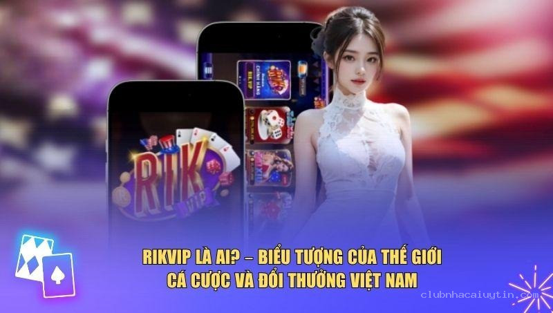 Rikvip chính là biểu tượng tiên phong của ngành giải trí số Việt Nam