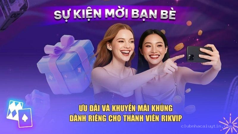 Ưu đãi và khuyến mãi khủng dành riêng cho thành viên Rikvip