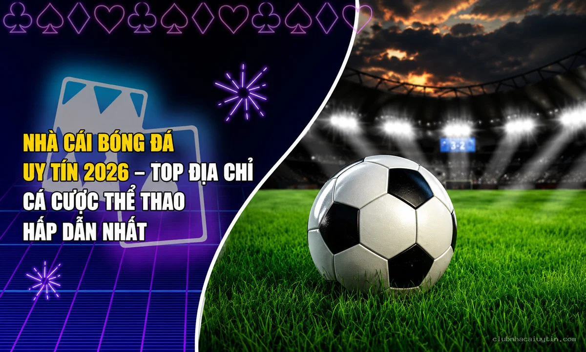 Nhà Cái Bóng Đá Uy Tín – Top Địa Chỉ Cá Cược Thể Thao Hấp Dẫn Nhất