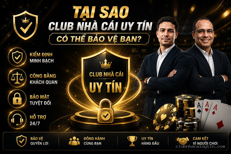Tại Sao Club Nhà Cái Uy Tín Có Thể Bảo Vệ Bạn?