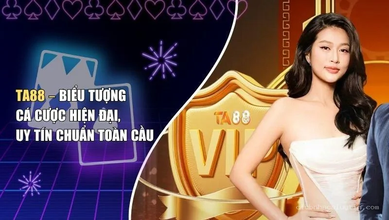 TA88 – Biểu Tượng Cá Cược Hiện Đại, Uy Tín Chuẩn Toàn Cầu